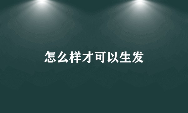 怎么样才可以生发