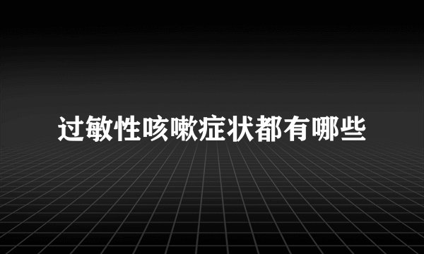 过敏性咳嗽症状都有哪些