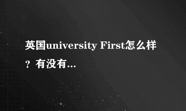 英国university First怎么样？有没有人在英国公立预科读书啊，急急！