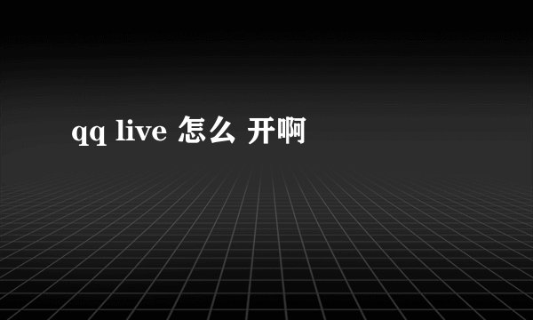qq live 怎么 开啊