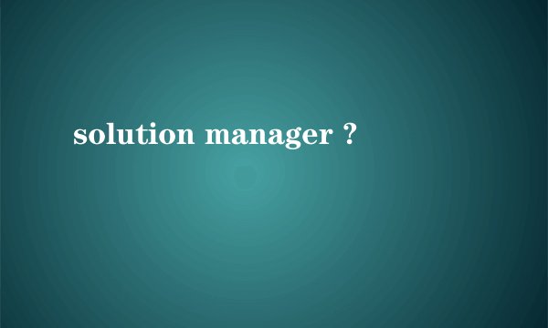 solution manager ?