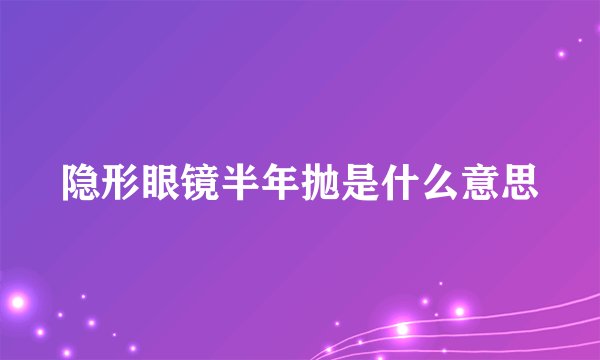 隐形眼镜半年抛是什么意思