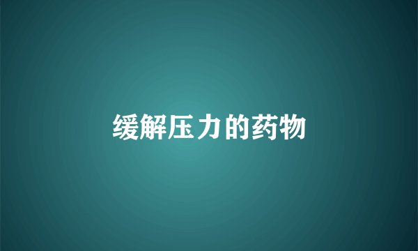 缓解压力的药物
