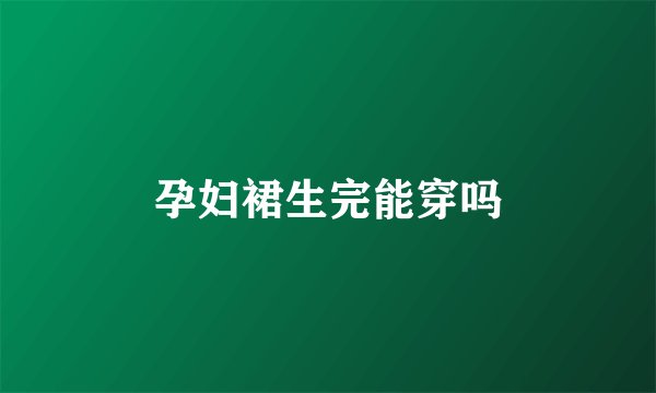 孕妇裙生完能穿吗