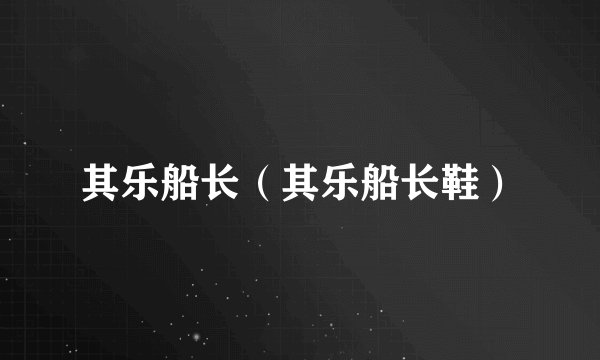 其乐船长（其乐船长鞋）