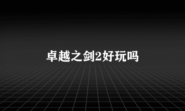 卓越之剑2好玩吗