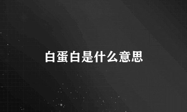 白蛋白是什么意思