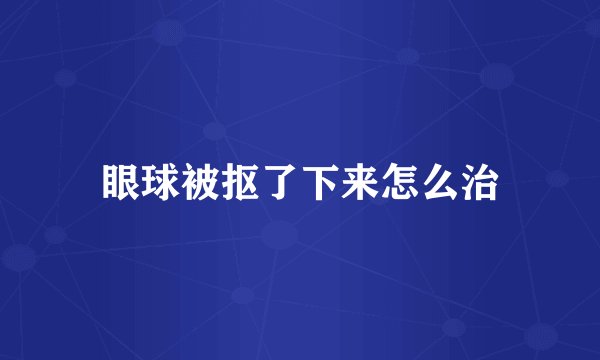 眼球被抠了下来怎么治