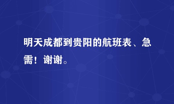 明天成都到贵阳的航班表、急需！谢谢。