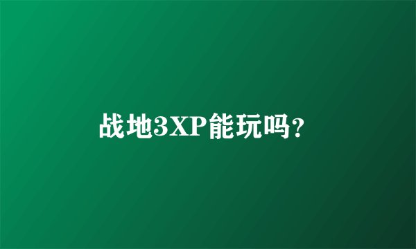 战地3XP能玩吗？