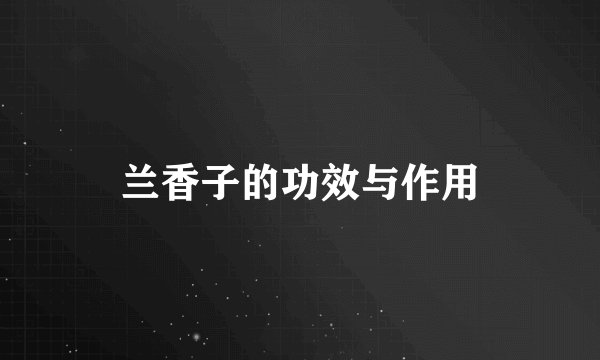 兰香子的功效与作用