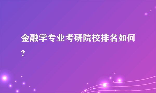 金融学专业考研院校排名如何?