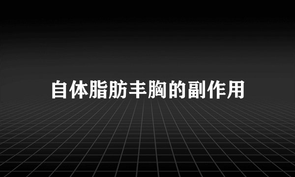 自体脂肪丰胸的副作用