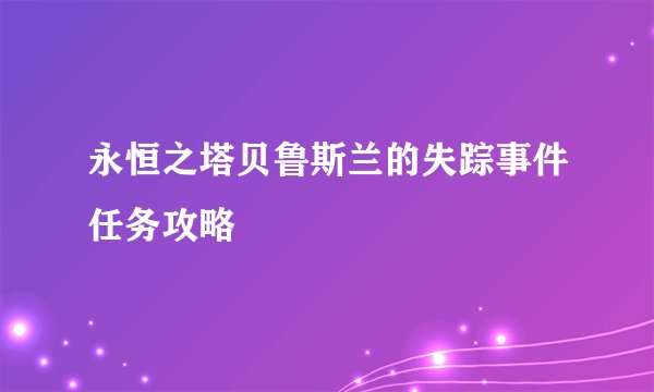 永恒之塔贝鲁斯兰的失踪事件任务攻略