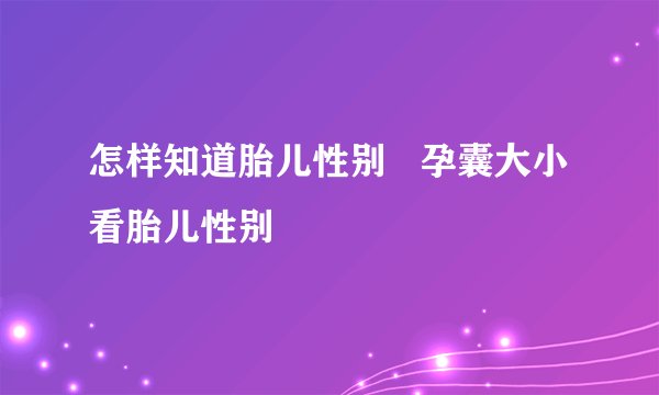 怎样知道胎儿性别   孕囊大小看胎儿性别