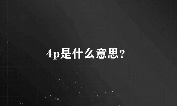 4p是什么意思？