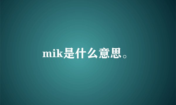 mik是什么意思。