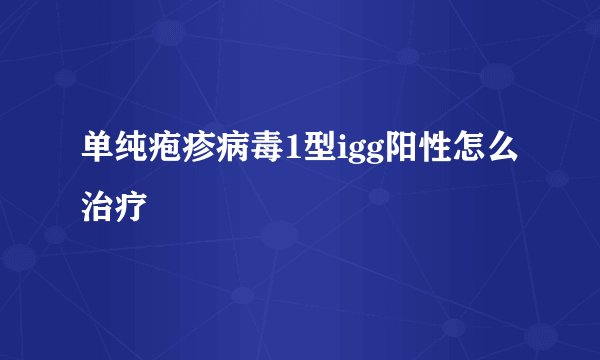 单纯疱疹病毒1型igg阳性怎么治疗