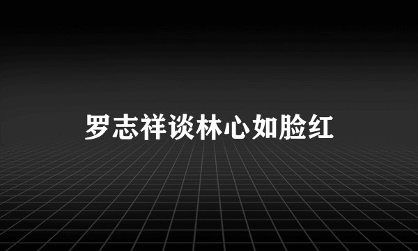 罗志祥谈林心如脸红
