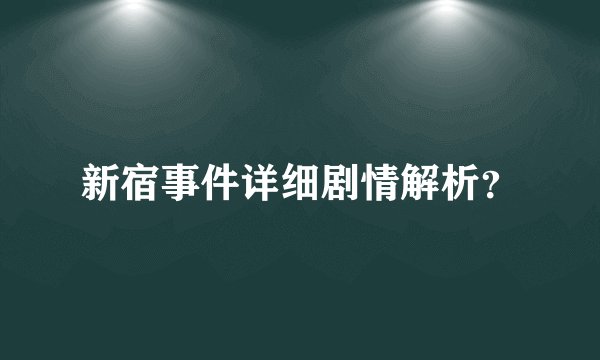 新宿事件详细剧情解析？