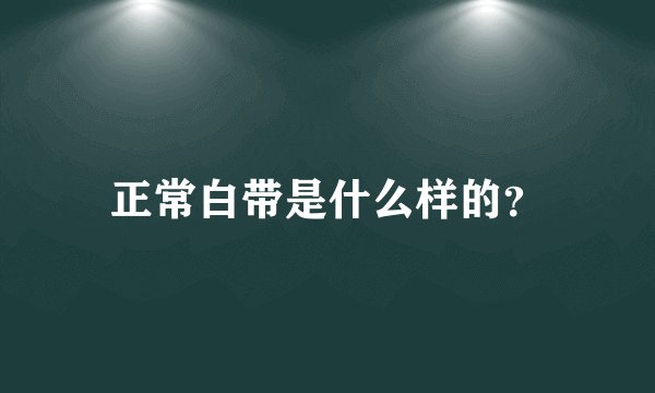 正常白带是什么样的？