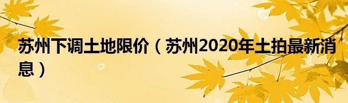 苏州下调土地限价（苏州2020年土拍最新消息）