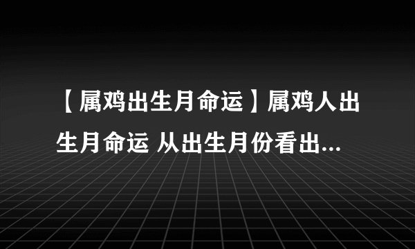 【属鸡出生月命运】属鸡人出生月命运 从出生月份看出你的命运