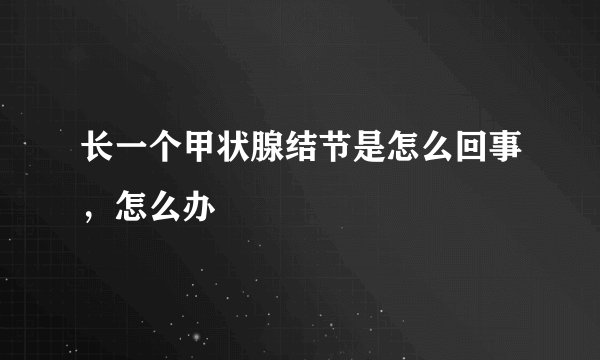 长一个甲状腺结节是怎么回事，怎么办
