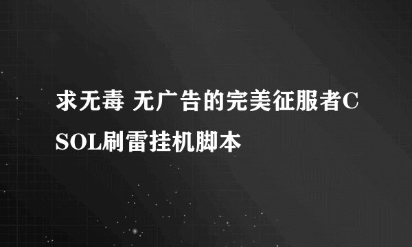 求无毒 无广告的完美征服者CSOL刷雷挂机脚本