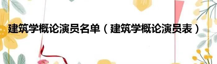 建筑学概论演员名单（建筑学概论演员表）