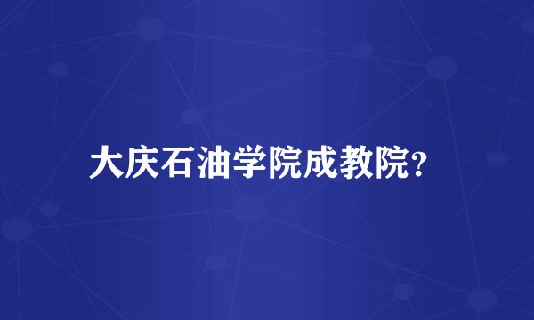 大庆石油学院成教院？