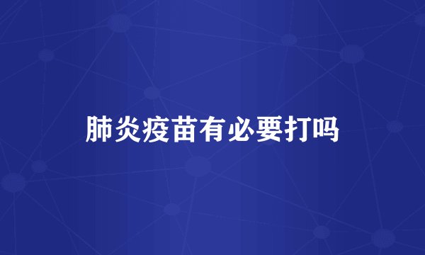 肺炎疫苗有必要打吗