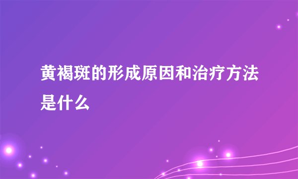 黄褐斑的形成原因和治疗方法是什么