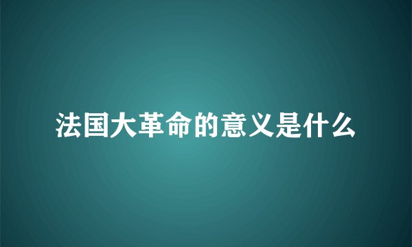 法国大革命的意义是什么