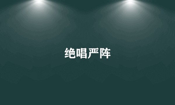 绝唱严阵