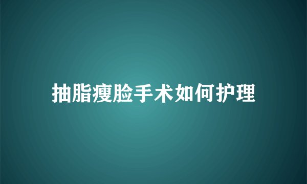 抽脂瘦脸手术如何护理