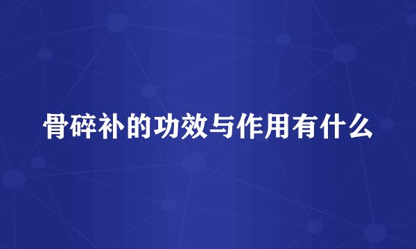 骨碎补的功效与作用有什么