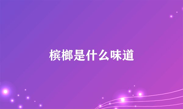 槟榔是什么味道