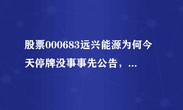 股票000683远兴能源为何今天停牌没事事先公告，筹划什么重大事项。