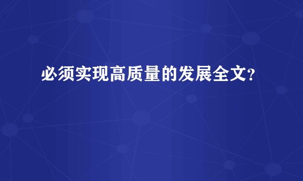 必须实现高质量的发展全文？