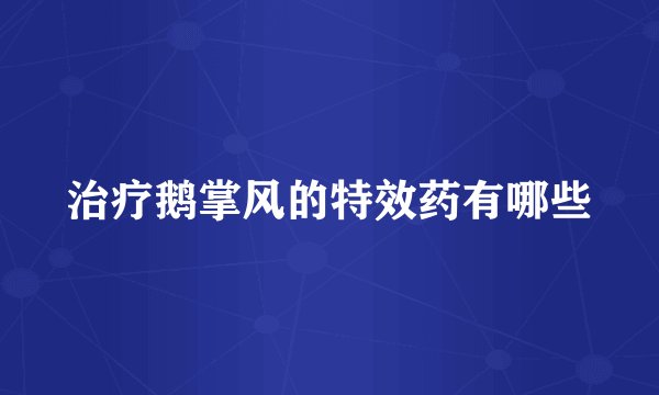治疗鹅掌风的特效药有哪些