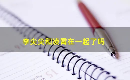 李尖尖和凌霄在一起了吗