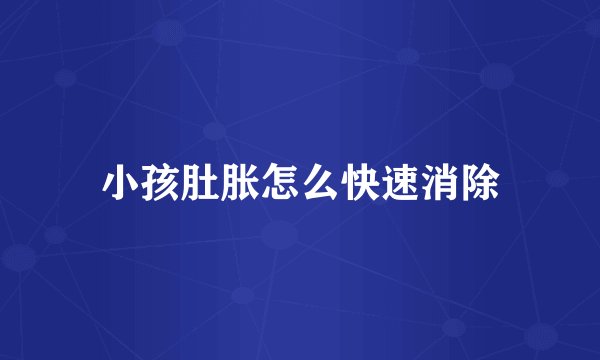 小孩肚胀怎么快速消除