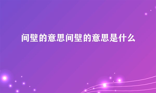 间壁的意思间壁的意思是什么