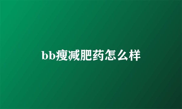 bb瘦减肥药怎么样
