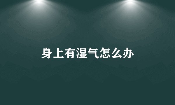 身上有湿气怎么办