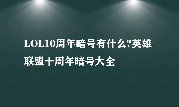 LOL10周年暗号有什么?英雄联盟十周年暗号大全