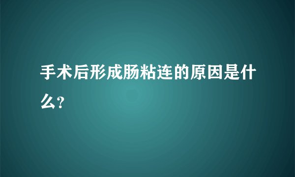 手术后形成肠粘连的原因是什么？