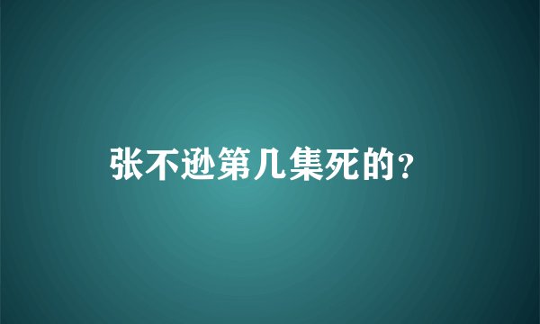 张不逊第几集死的？
