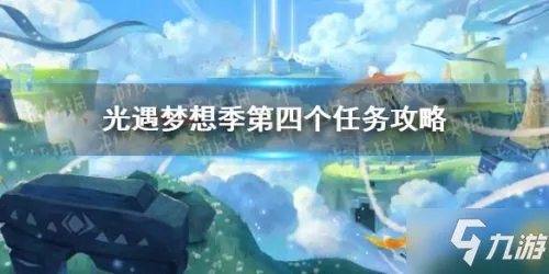 《光遇》梦想季第四个任务攻略 梦想季第四个任务怎么玩